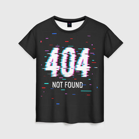 Женская футболка 3D с принтом Глитч 404 в Тюмени, 100% полиэфир ( синтетическое хлопкоподобное полотно) | прямой крой, круглый вырез горловины, длина до линии бедер | 404 | error 404 | not found | глитч | ошибка 404