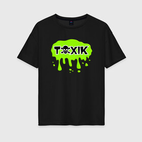 Женская футболка хлопок Oversize с принтом Токсик (toxik) в Тюмени, 100% хлопок | свободный крой, круглый ворот, спущенный рукав, длина до линии бедер
 | toxic | агресивный | конфликтный | негативный человек | токсик | токсичный