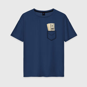 Женская футболка хлопок Oversize с принтом Доллары в Кармане в Тюмени, 100% хлопок | свободный крой, круглый ворот, спущенный рукав, длина до линии бедер
 | franklin | money | в кармане | валюта | деньги | доллар | прикол | франклин