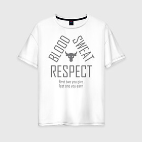 Женская футболка хлопок Oversize с принтом Blood Sweat RESPECT в Тюмени, 100% хлопок | свободный крой, круглый ворот, спущенный рукав, длина до линии бедер
 | blood | bodybuilding | bull | crossfit | dwayne johnson | fitness | gym | logo | motivation | project | respect | sport | star | sweat | the rock | under armour | бодибилдинг | броня | бык | дуэйн джонсон | звезда | качалка | кровь | кроссфит | лого | мот