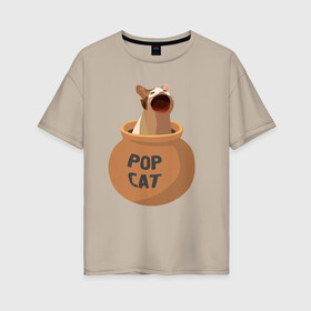 Женская футболка хлопок Oversize с принтом Pop Cat (орущий кот в горшке) в Тюмени, 100% хлопок | свободный крой, круглый ворот, спущенный рукав, длина до линии бедер
 | cat | pop cat | wide mouthed popping cat | буп | кот | котик