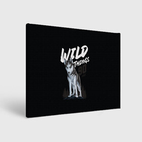 Холст прямоугольный с принтом Wild Things в Тюмени, 100% ПВХ |  | wolf | волк | лес | пес | север | собака | хаски