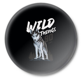 Значок с принтом Wild Things в Тюмени,  металл | круглая форма, металлическая застежка в виде булавки | wolf | волк | лес | пес | север | собака | хаски