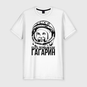 Мужская футболка хлопок Slim с принтом Быть первым как Юрий Гагарин. в Тюмени, 92% хлопок, 8% лайкра | приталенный силуэт, круглый вырез ворота, длина до линии бедра, короткий рукав | Тематика изображения на принте: астронавт | восток1 | гагарин | земля | космонавт | космос | планеты | юрий