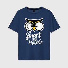 Женская футболка хлопок Oversize с принтом Owl/ Smart and humble. в Тюмени, 100% хлопок | свободный крой, круглый ворот, спущенный рукав, длина до линии бедер
 | owl | owls | сова | совушка | совы | филин | фраза | юмор