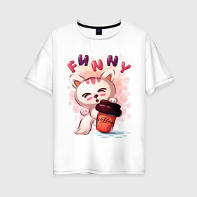 Женская футболка хлопок Oversize с принтом Котёнок милашка с кофе в Тюмени, 100% хлопок | свободный крой, круглый ворот, спущенный рукав, длина до линии бедер
 | забавный | кот | кофе | малышка | милашка | мультяшка | стакан