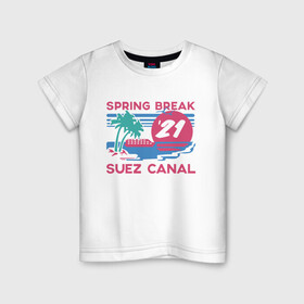 Детская футболка хлопок с принтом Spring Break в Тюмени, 100% хлопок | круглый вырез горловины, полуприлегающий силуэт, длина до линии бедер | 21 | break | spring | suez | арт | баржа | в | весенние | египет | египте | каникулы | контейнеровоз | корабль | море | отдых | пальмы | солнце | суэцкий | число