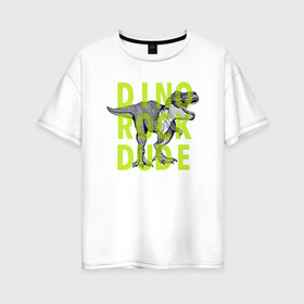 Женская футболка хлопок Oversize с принтом DINO ROCK DUDE в Тюмени, 100% хлопок | свободный крой, круглый ворот, спущенный рукав, длина до линии бедер
 | dino | games | roar | rock | rock star | t rex | дино | динозавр | динозавры | рок | рокер