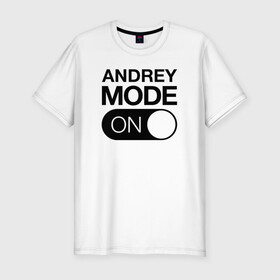 Мужская футболка хлопок Slim с принтом Andrey Mode On в Тюмени, 92% хлопок, 8% лайкра | приталенный силуэт, круглый вырез ворота, длина до линии бедра, короткий рукав | name | names | андрей | имена | имя | надписи | прикольные | стикер