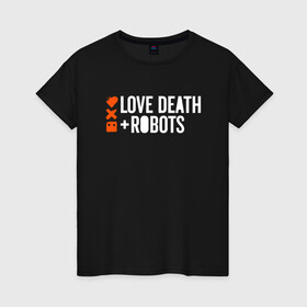 Женская футболка хлопок с принтом ЛЮБОВЬ СМЕРТЬ И РОБОТЫ в Тюмени, 100% хлопок | прямой крой, круглый вырез горловины, длина до линии бедер, слегка спущенное плечо | death | hear | ldr | logo | love | netflix | robots | smile | анимация | кино | лого | лср | любовь | нетфликс | роботы | сердце | сериал | смайл | смайлик