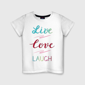 Детская футболка хлопок с принтом Live love laugh, Живи, люби в Тюмени, 100% хлопок | круглый вырез горловины, полуприлегающий силуэт, длина до линии бедер | laugh | live | love | живи | зеленый | красный | леттеринг | люби | розовый | смейся