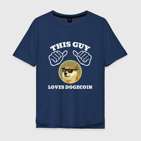 Мужская футболка хлопок Oversize с принтом THIS GUY LOVES DOGECOIN в Тюмени, 100% хлопок | свободный крой, круглый ворот, “спинка” длиннее передней части | crypto | cryptocurrency | doge | dogecoin | elon mask | trading | биржа криптовалют | доги | догикоин | илон маск | криптовалюта | мем | трейдинг.
