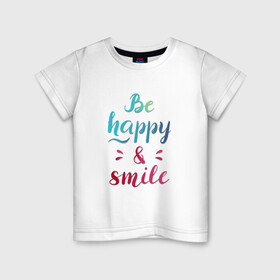 Детская футболка хлопок с принтом Be happy and smile в Тюмени, 100% хлопок | круглый вырез горловины, полуприлегающий силуэт, длина до линии бедер | be happy | smile | будь счастлив | рукописный текст | улыбнись | яркий леттеринг