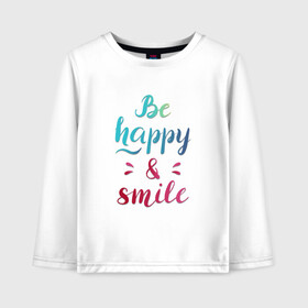 Детский лонгслив хлопок с принтом Be happy and smile в Тюмени, 100% хлопок | круглый вырез горловины, полуприлегающий силуэт, длина до линии бедер | Тематика изображения на принте: be happy | smile | будь счастлив | рукописный текст | улыбнись | яркий леттеринг