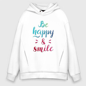 Мужское худи Oversize хлопок с принтом Be happy and smile в Тюмени, френч-терри — 70% хлопок, 30% полиэстер. Мягкий теплый начес внутри —100% хлопок | боковые карманы, эластичные манжеты и нижняя кромка, капюшон на магнитной кнопке | be happy | smile | будь счастлив | рукописный текст | улыбнись | яркий леттеринг