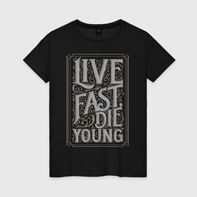 Женская футболка хлопок с принтом Live fast, die young в Тюмени, 100% хлопок | прямой крой, круглый вырез горловины, длина до линии бедер, слегка спущенное плечо | винтаж | жизнь | леттеринг | молодость | цитата