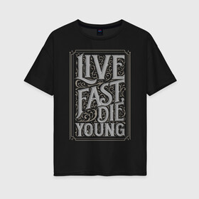 Женская футболка хлопок Oversize с принтом Live fast die young в Тюмени, 100% хлопок | свободный крой, круглый ворот, спущенный рукав, длина до линии бедер
 | винтаж | жизнь | леттеринг | молодость | цитата