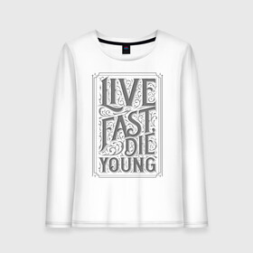 Женский лонгслив хлопок с принтом Live fast, die young в Тюмени, 100% хлопок |  | винтаж | жизнь | леттеринг | молодость | цитата