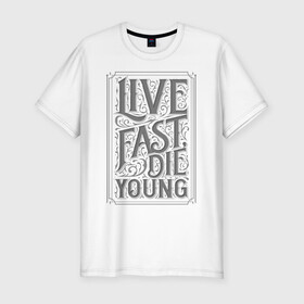 Мужская футболка хлопок Slim с принтом Live fast, die young в Тюмени, 92% хлопок, 8% лайкра | приталенный силуэт, круглый вырез ворота, длина до линии бедра, короткий рукав | винтаж | жизнь | леттеринг | молодость | цитата