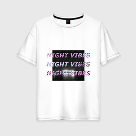 Женская футболка хлопок Oversize с принтом Ночные флюиды в Тюмени, 100% хлопок | свободный крой, круглый ворот, спущенный рукав, длина до линии бедер
 | city | night | белое | город | неон | ночь | объем | текст | черное