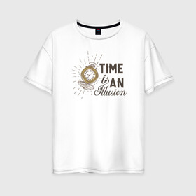 Женская футболка хлопок Oversize с принтом Время - это иллюзия в Тюмени, 100% хлопок | свободный крой, круглый ворот, спущенный рукав, длина до линии бедер
 | бежит | береги | время | жизнь | иллюзия