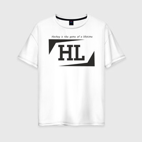 Женская футболка хлопок Oversize с принтом Hockey life / HL logo в Тюмени, 100% хлопок | свободный крой, круглый ворот, спущенный рукав, длина до линии бедер
 | hl | hockey | logo | play off | sport | хоккей