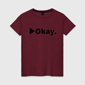 Женская футболка хлопок с принтом Okay в Тюмени, 100% хлопок | прямой крой, круглый вырез горловины, длина до линии бедер, слегка спущенное плечо | anime | dota 2 | fun | tokyo ghoul | zxcursed | гуль | фонк | юмор
