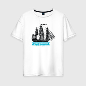 Женская футболка хлопок Oversize с принтом Корабль в Тюмени, 100% хлопок | свободный крой, круглый ворот, спущенный рукав, длина до линии бедер
 | spirit | дух океана | кораблик | корабль | океан | паруса