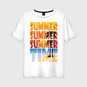Женская футболка хлопок Oversize с принтом SUMMER TIME в Тюмени, 100% хлопок | свободный крой, круглый ворот, спущенный рукав, длина до линии бедер
 | beach | holiday | print | sea | summer | sun | лето | море | острова | отдых | отпуск | пальмы | песок | пляж | солнце