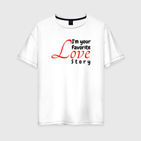 Женская футболка хлопок Oversize с принтом Love story в Тюмени, 100% хлопок | свободный крой, круглый ворот, спущенный рукав, длина до линии бедер
 | иностранные | любовь | надписи | приколы | слова