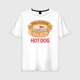 Женская футболка хлопок Oversize с принтом Delicious Hot Dog в Тюмени, 100% хлопок | свободный крой, круглый ворот, спущенный рукав, длина до линии бедер
 | burgers | delicious | hot dog | вредная еда | еда