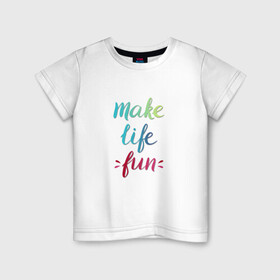 Детская футболка хлопок с принтом Make life fun в Тюмени, 100% хлопок | круглый вырез горловины, полуприлегающий силуэт, длина до линии бедер | Тематика изображения на принте: make life fun | на английском | надписи | цветная