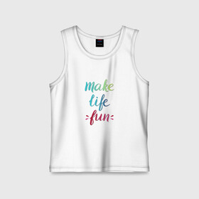 Детская майка хлопок с принтом Make life fun в Тюмени,  |  | Тематика изображения на принте: make life fun | на английском | надписи | цветная