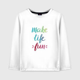 Детский лонгслив хлопок с принтом Make life fun в Тюмени, 100% хлопок | круглый вырез горловины, полуприлегающий силуэт, длина до линии бедер | make life fun | на английском | надписи | цветная