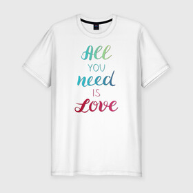 Мужская футболка хлопок Slim с принтом All you need is love в Тюмени, 92% хлопок, 8% лайкра | приталенный силуэт, круглый вырез ворота, длина до линии бедра, короткий рукав | Тематика изображения на принте: love | градиент | любовь