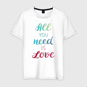Мужская футболка хлопок с принтом All you need is love в Тюмени, 100% хлопок | прямой крой, круглый вырез горловины, длина до линии бедер, слегка спущенное плечо. | Тематика изображения на принте: love | градиент | любовь