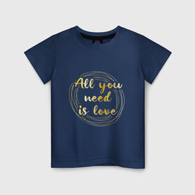 Детская футболка хлопок с принтом All you need is love в Тюмени, 100% хлопок | круглый вырез горловины, полуприлегающий силуэт, длина до линии бедер | the beatles | битлз | буквы | золото | золотой | кольца | круги | леттеринг | любовь | металл