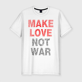 Мужская футболка хлопок Slim с принтом MAKE LOVE NOT WAR в Тюмени, 92% хлопок, 8% лайкра | приталенный силуэт, круглый вырез ворота, длина до линии бедра, короткий рукав | Тематика изображения на принте: love | make | peace | text | war | word | война | любовь | мир | надписи | оружие | популярные | сердце | текст | хиппи