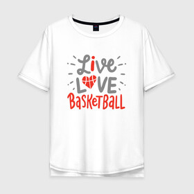 Мужская футболка хлопок Oversize с принтом Live Love Basketball в Тюмени, 100% хлопок | свободный крой, круглый ворот, “спинка” длиннее передней части | basketball | game | live | love | nba | sport | streetball | баскетбол | баскетболист | игра | игрок | мяч | нба | спорт | стритбол | тренер