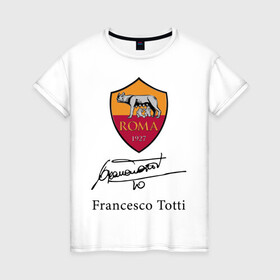 Женская футболка хлопок с принтом Francesco Totti Roma в Тюмени, 100% хлопок | прямой крой, круглый вырез горловины, длина до линии бедер, слегка спущенное плечо | football | legend | roma | totti | wolf | волчица | италия | легенда | рим | тотти | футбол