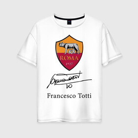 Женская футболка хлопок Oversize с принтом Francesco Totti Roma в Тюмени, 100% хлопок | свободный крой, круглый ворот, спущенный рукав, длина до линии бедер
 | football | legend | roma | totti | wolf | волчица | италия | легенда | рим | тотти | футбол
