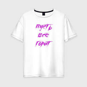 Женская футболка хлопок Oversize с принтом Пусть всё горит в Тюмени, 100% хлопок | свободный крой, круглый ворот, спущенный рукав, длина до линии бедер
 | icepeak | witch house | музыка | страшная сказка