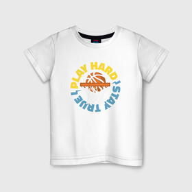 Детская футболка хлопок с принтом Play Hard в Тюмени, 100% хлопок | круглый вырез горловины, полуприлегающий силуэт, длина до линии бедер | basketball | game | nba | sport | streetball | баскетбол | баскетболист | игра | игрок | мяч | нба | спорт | стритбол | тренер