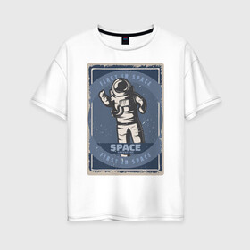 Женская футболка хлопок Oversize с принтом First In Space в Тюмени, 100% хлопок | свободный крой, круглый ворот, спущенный рукав, длина до линии бедер
 | art | first | астронавт | галактика | иллюстрация