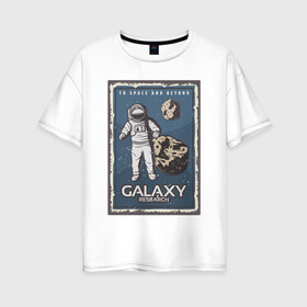 Женская футболка хлопок Oversize с принтом Galaxy Research Art в Тюмени, 100% хлопок | свободный крой, круглый ворот, спущенный рукав, длина до линии бедер
 | art | астероид | астронавт | галактика | иллюстрация