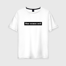 Женская футболка хлопок Oversize с принтом Мне можно всё в Тюмени, 100% хлопок | свободный крой, круглый ворот, спущенный рукав, длина до линии бедер
 | гармония | жизнь | мотив | мотивация | позволение | фраза