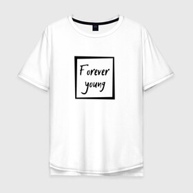 Мужская футболка хлопок Oversize с принтом Forever young в Тюмени, 100% хлопок | свободный крой, круглый ворот, “спинка” длиннее передней части | forever | young | вечно | молодой | надпись