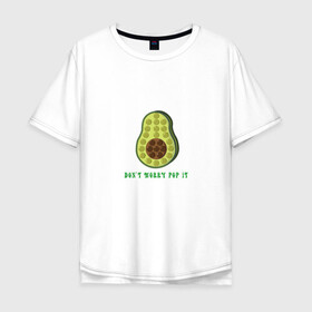 Мужская футболка хлопок Oversize с принтом Dont worry Pop it в Тюмени, 100% хлопок | свободный крой, круглый ворот, “спинка” длиннее передней части | avocado | авокадо | надпись | овощ