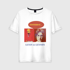 Женская футболка хлопок Oversize с принтом Ленин и Леннон в Тюмени, 100% хлопок | свободный крой, круглый ворот, спущенный рукав, длина до линии бедер
 | yesterday | анекдоты | биттлз | картины | ленин | леннон | революция | уорхолл | энди