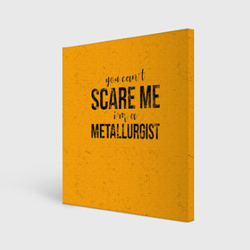 Холст квадратный с принтом You can`t scare me в Тюмени, 100% ПВХ |  | metal | metall | metallurg | metallurgist | железо | метал | металлург | металлургия | металург | профессия | профессия металлург | руда | сплав